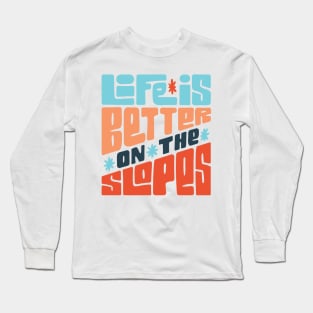 Life is Better on the Slopes Ski/Snowboard Quote Long Sleeve T-Shirt